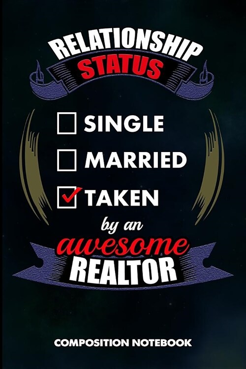 Relationship Status Single Married Taken by an Awesome Realtor: Composition Notebook, Birthday Journal Gift for Mortgage, Real Estate Agents to Write (Paperback)