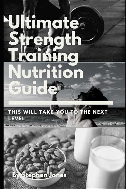 The Ultimate Strength Training Nutrition Guide: This Will Take You to the Next Level (Paperback)