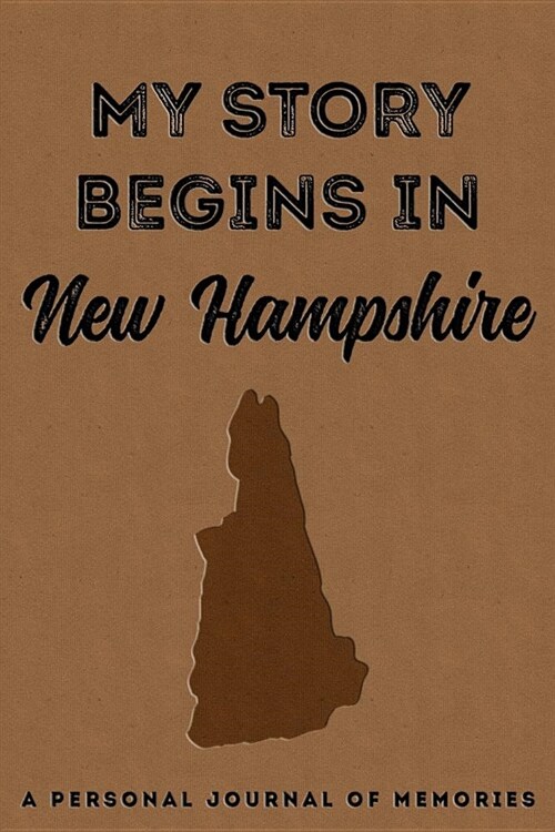 My Story Begins in New Hampshire: A Personal Journal of Memories: My Autobiography Workbook Write Your Own Memoirs Keepsake Notebook Tan (Paperback)