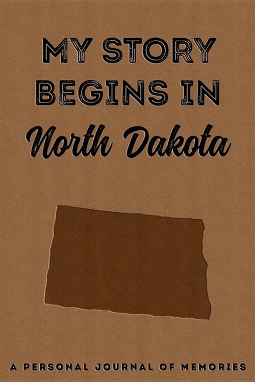 My Story Begins in North Dakota: A Personal Journal of Memories: My Autobiography Workbook Write Your Own Memoirs Keepsake Notebook Tan (Paperback)