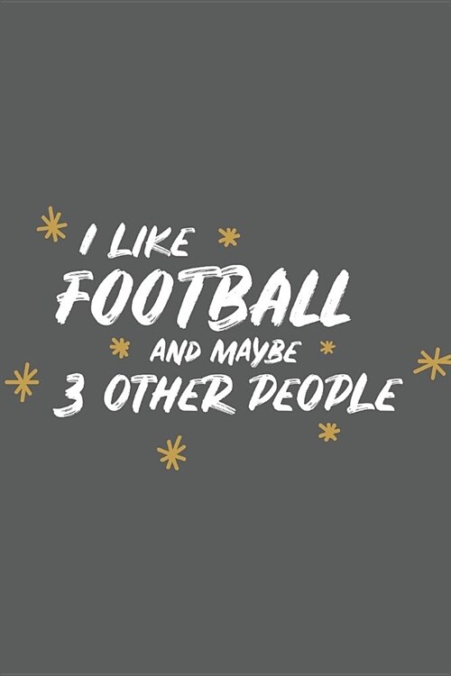 I Like Football and Maybe 3 Other People: Small 6x9 Notebook, Journal or Planner, 110 Lined Pages, Christmas, Birthday or Anniversary Gift Idea (Paperback)