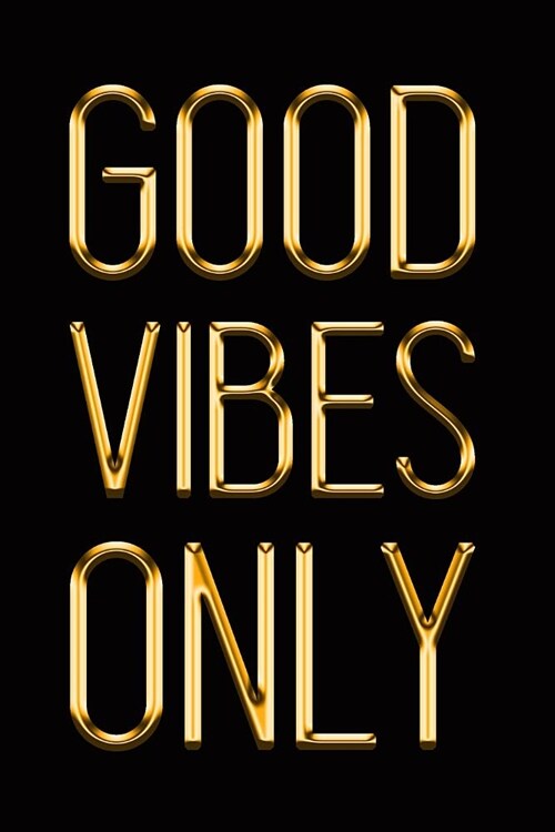 Good Vibes Only: Elegant Gold & Black Notebook Show the World Youre Happy and Positive! Stylish Luxury Journal (Paperback)