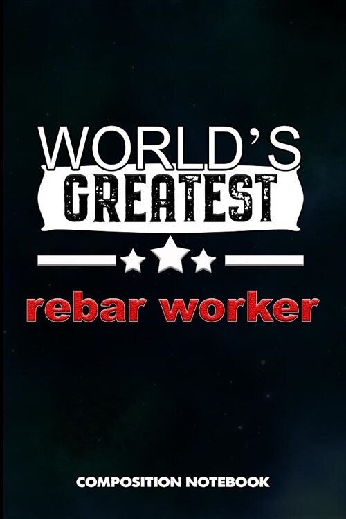 Worlds Greatest Rebar Worker: Composition Notebook, Birthday Journal Gift for Reinforcing Steel Workers to Write on (Paperback)