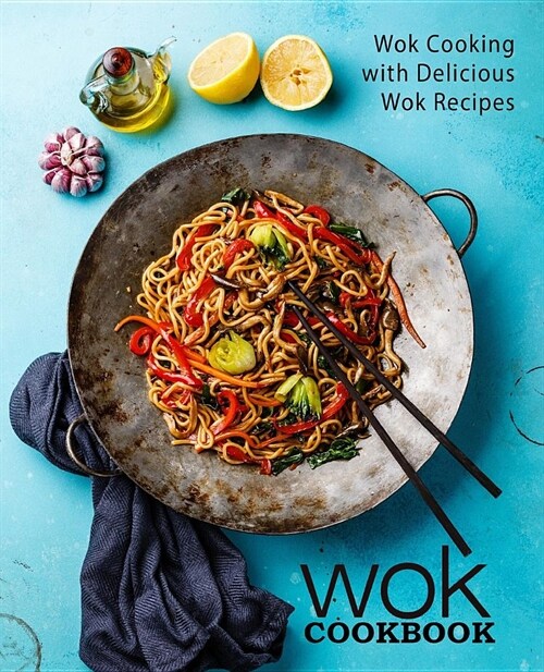 Wok Cookbook: Wok Cooking with Delicious Wok Recipes (2nd Edition) (Paperback)