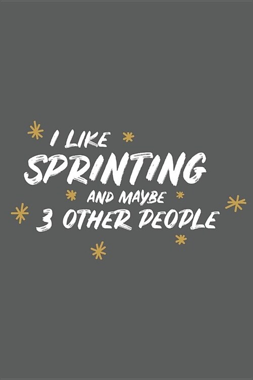 I Like Sprinting and Maybe 3 Other People: Small 6x9 Notebook, Journal or Planner, 110 Lined Pages, Christmas, Birthday or Anniversary Gift Idea (Paperback)