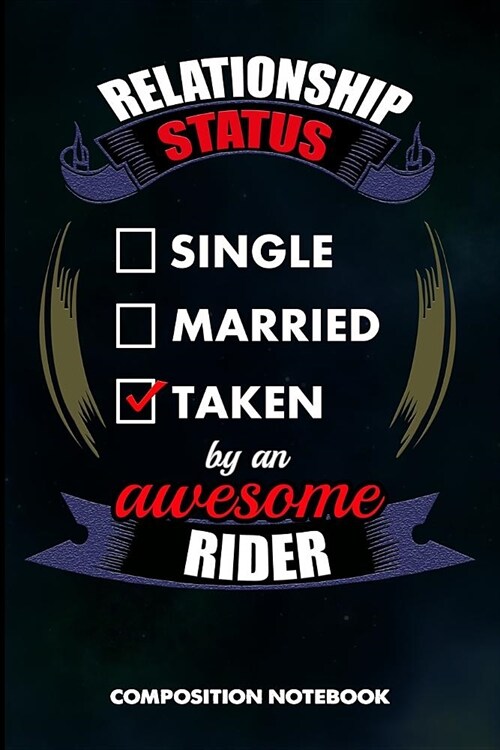 Relationship Status Single Married Taken by an Awesome Rider: Composition Notebook, Birthday Journal Gift for Dirt Bike, Horse and Motocross Riding Lo (Paperback)