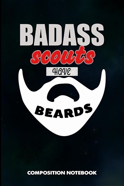 Badass Scouts Have Beards: Composition Notebook, Men Birthday Journal Gift for Scouting Adventure Lovers to Write on (Paperback)