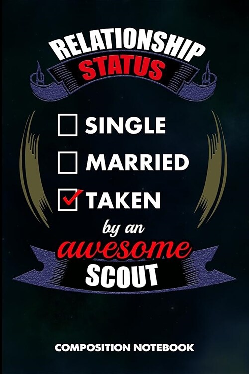 Relationship Status Single Married Taken by an Awesome Scout: Composition Notebook, Birthday Journal Gift for Scouting Adventure Lovers to Write on (Paperback)