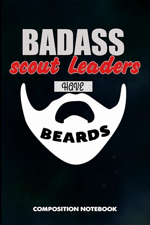 Badass Scout Leaders Have Beards: Composition Notebook, Men Birthday Journal Gift for Scouting Leadership, Adventure Lovers to Write on (Paperback)