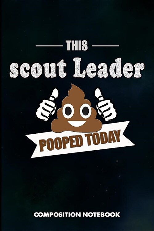 This Scout Leader Pooped Today: Composition Notebook, Funny Sarcastic Birthday Journal Gift for Scouting Leadership, Adventure Lovers to Write on (Paperback)