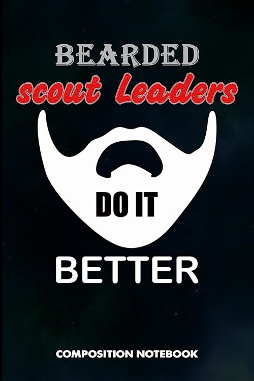 Bearded Scout Leaders Do It Better: Composition Notebook, Funny Men Birthday Journal Gift for Scouting Leadership, Adventure Lovers to Write on (Paperback)