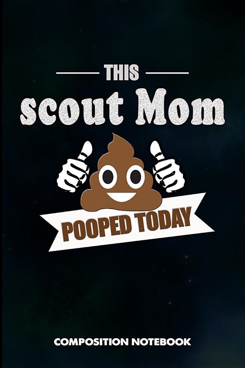 This Scout Mom Pooped Today: Composition Notebook, Funny Sarcastic Birthday Journal Gift for Scouting Mothers, Adventure Lovers to Write on (Paperback)