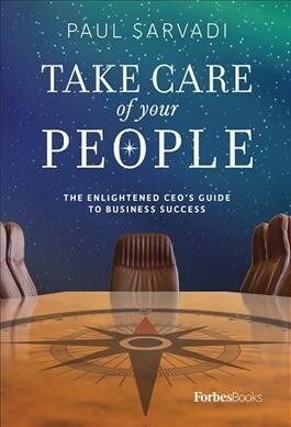 Take Care of Your People: The Enlightened Ceos Guide to Business Success (Hardcover)