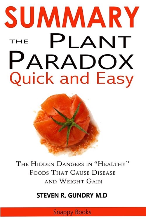 Summary of the Plant Paradox Quick and Easy: The Hidden Dangers in Healthy Foods That Causes Disease and Weight Gain by Dr. Steven Gundry (Paperback)