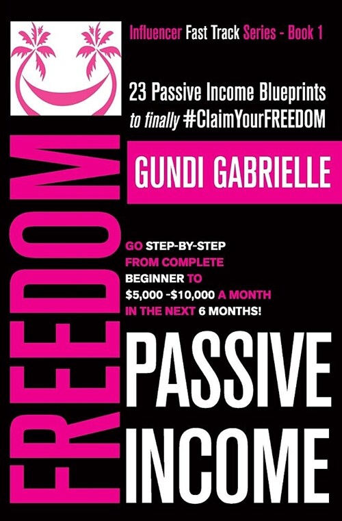 Passive Income Freedom: 23 Passive Income Blueprints: Go Step-By-Step from Complete Beginner to $5,000-10,000/Mo in the Next 6 Months! (Paperback)