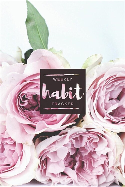 Weekly Habit Tracker: A 6 X 9 Journal (Pink Roses Cover) (Paperback)