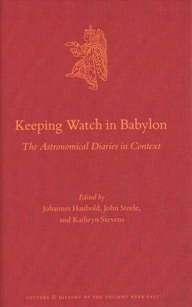 Keeping Watch in Babylon: The Astronomical Diaries in Context (Hardcover)