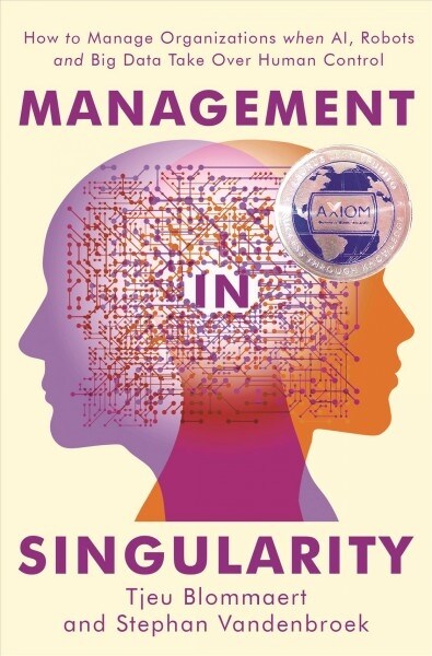 Management in Singularity: How to Manage Organizations When Ai, Robots and Big Data Take Over Human Control (Paperback)