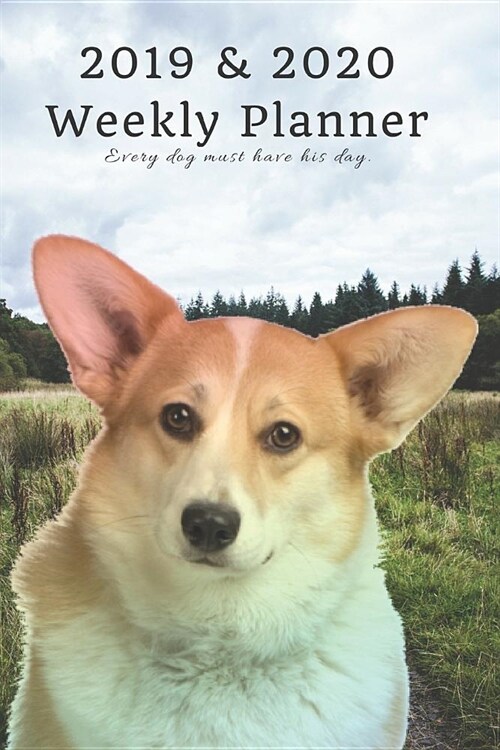 2019 & 2020 Weekly Planner Every Dog Must Have His Day.: Cute Pembroke Welsh Corgi in Nature: Two Year Agenda Datebook: Plan Goals to Gain & Work to M (Paperback)