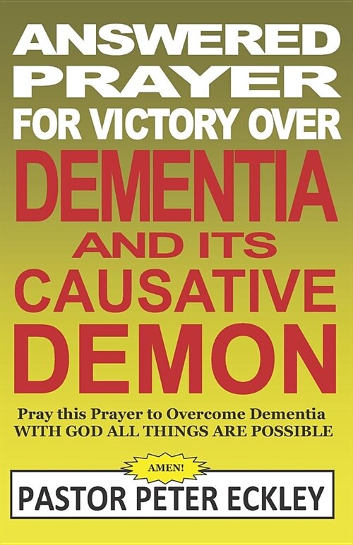 Answered Prayer for Victory Over Dementia and Its Causative Demon: Pray This Prayer to Overcome Dementia. with God All Things Are Possible (Paperback)