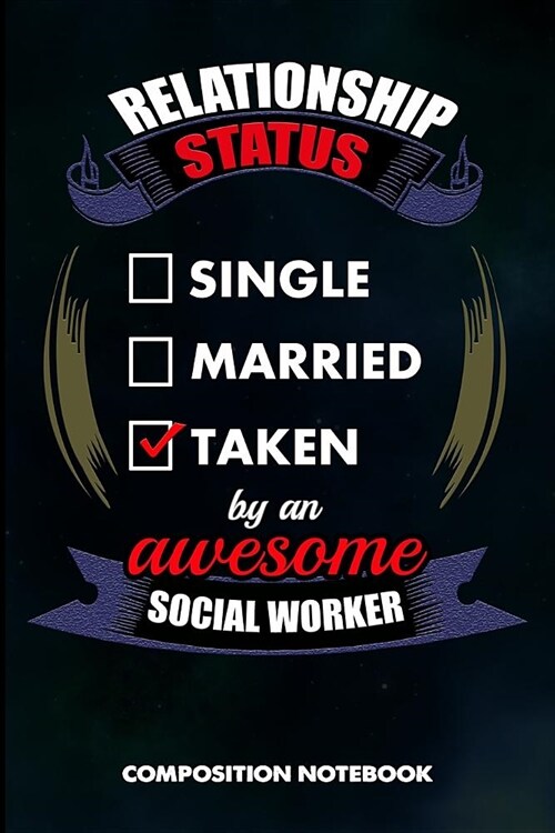 Relationship Status Single Married Taken by an Awesome Social Worker: Composition Notebook, Birthday Journal Gift for Community Social Helpers to Writ (Paperback)