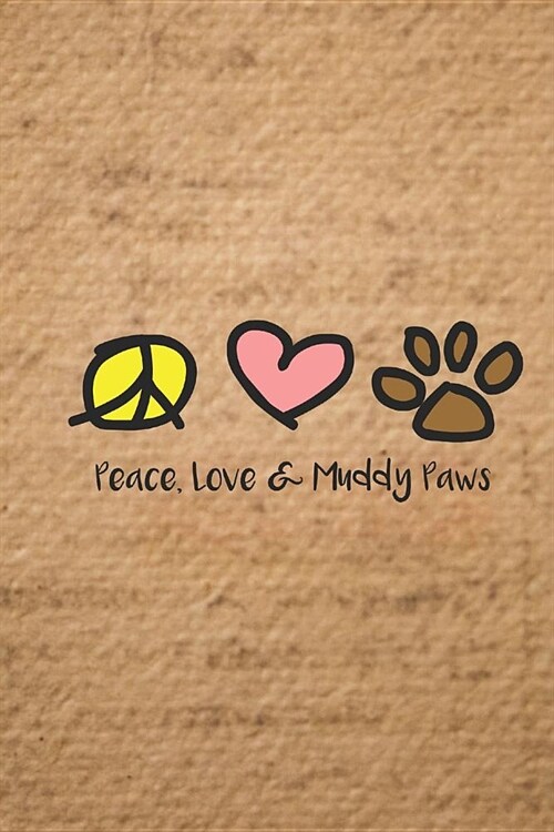 Peace Love & Muddy Paws: A Dog Lovers Notebook Journal 6 X 9 110 Pages (Paperback)