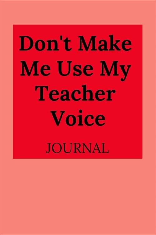 Dont Make Me Use My Teacher Voice Journal (Paperback)
