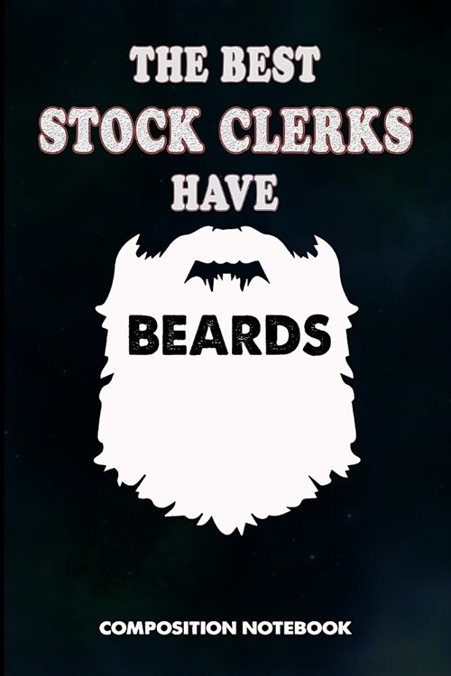 The Best Stock Clerks Have Beards: Composition Notebook, Men Birthday Journal Gift for Store Stocking Professionals to Write on (Paperback)