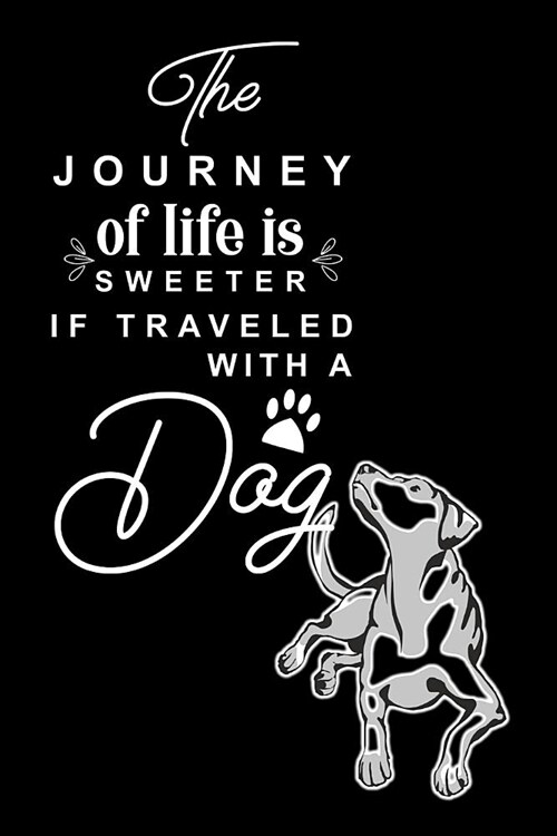 The Journey of Life Is Sweeter If Traveled with a Dog: Novelty Notebook for People That Love Funny Journals (Paperback)