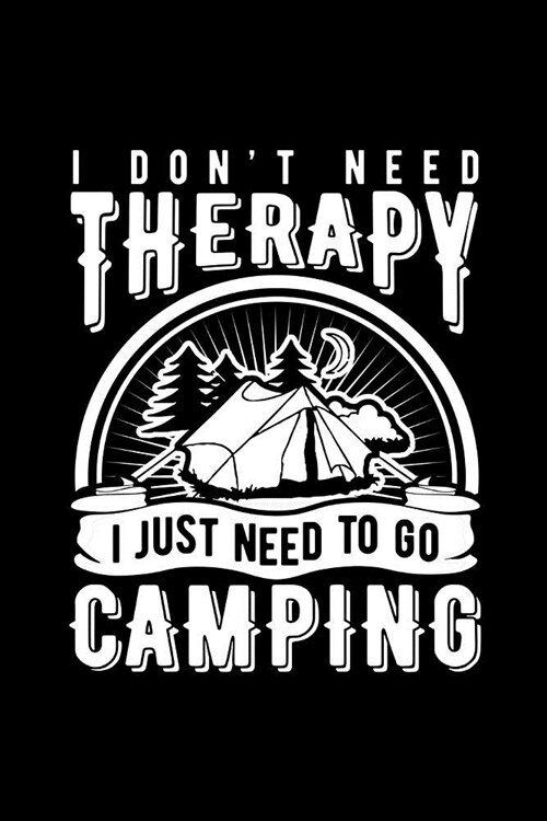 I Dont Need Therapy I Just Need to Go Camping: Novelty Notebook for People That Love Funny Journals (Paperback)