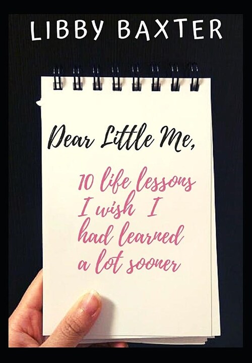 Dear Little Me: 10 Life Lessons I Wish I Had Learned a Lot Sooner (Paperback)