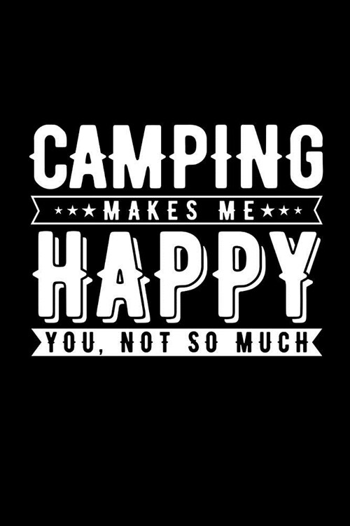 Camping Makes Me Happy You, Not So Much: Novelty Notebook for People That Love Funny Journals (Paperback)