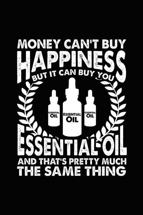 Money Cant Buy Happiness But It Can Buy You Essential Oil and Thats Pretty Much the Same Thing: Novelty Notebook for People That Love Funny Journals (Paperback)