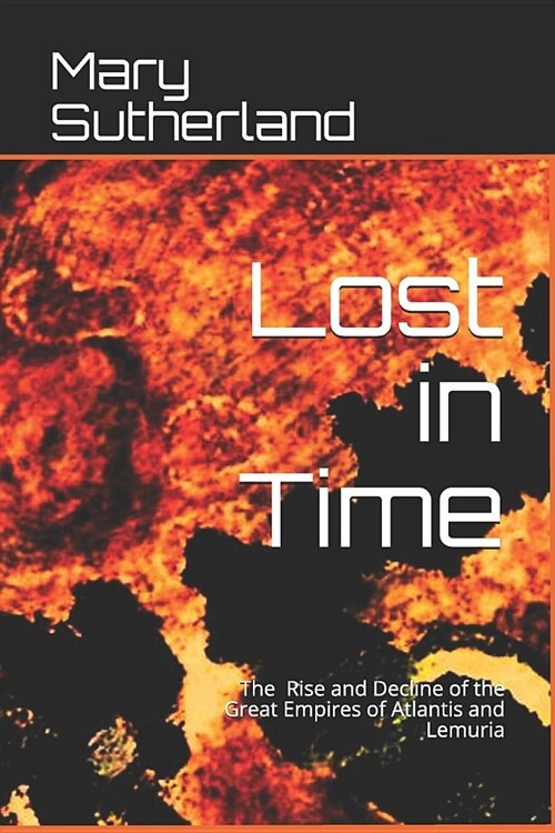 Lost in Time: The Rise and Decline of the Great Empires of Atlantis and Lemuria (Paperback)