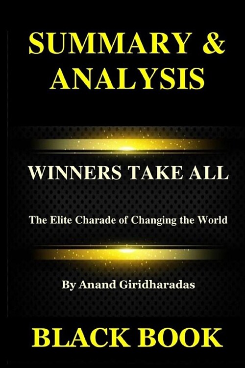 Summary & Analysis: Winners Take All by Anand Giridharadas: The Elite Charade of Changing the World (Paperback)