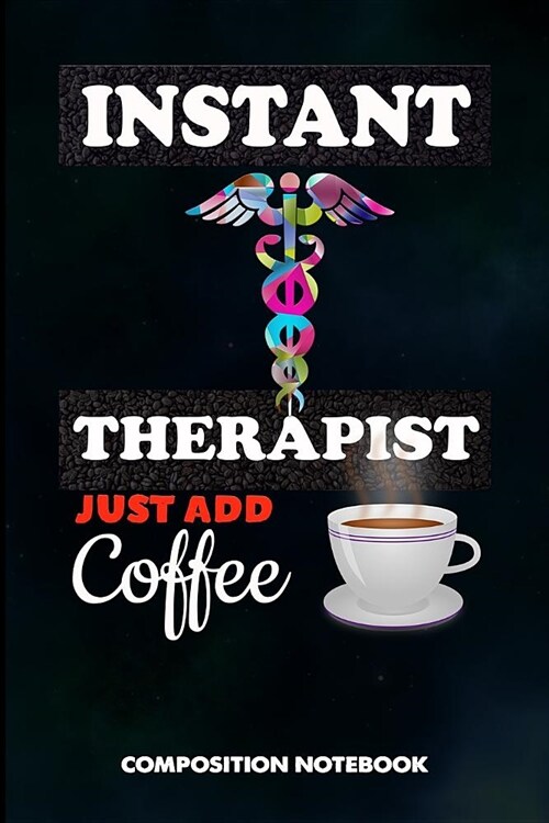 Instant Therapist Just Add Coffee: Composition Notebook, Funny Birthday Journal Gift for Speech and Massage Therapy Professionals to Write on (Paperback)