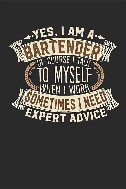 Yes, I Am a Bartender of Course I Talk to Myself When I Work Sometimes I Need Expert Advice: Notebook Journal Handlettering Logbook 110 Pages 6 X 9 Re (Paperback)