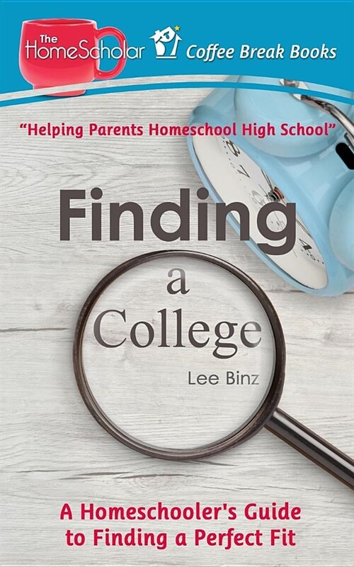 Finding a College: A Homeschoolers Guide to Finding a Perfect Fit (Paperback)