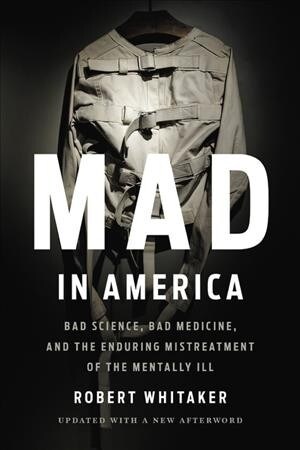 Mad in America: Bad Science, Bad Medicine, and the Enduring Mistreatment of the Mentally Ill (Paperback)