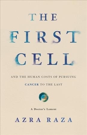 The First Cell: And the Human Costs of Pursuing Cancer to the Last (Hardcover)