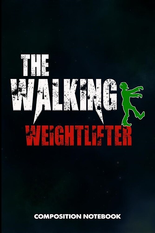 The Walking Weightlifter: Composition Notebook, Scary Zombie Birthday Journal Gift for Gym, Fitness Powerlifters to Write on (Paperback)
