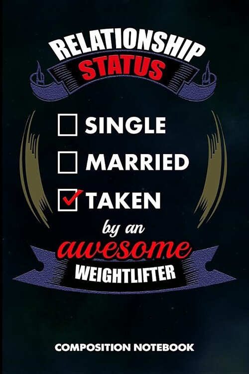 Relationship Status Single Married Taken by an Awesome Weightlifter: Composition Notebook, Birthday Journal Gift for Gym, Fitness Powerlifters to Writ (Paperback)
