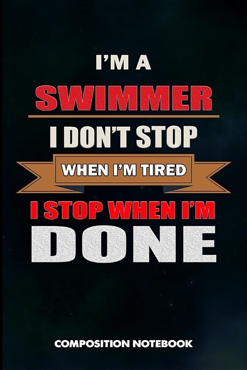 I Am a Swimmer I Dont Stop When I Am Tired I Stop When I Am Done: Composition Notebook, Birthday Journal Gift for Summer Water Swimming Pool Lovers t (Paperback)