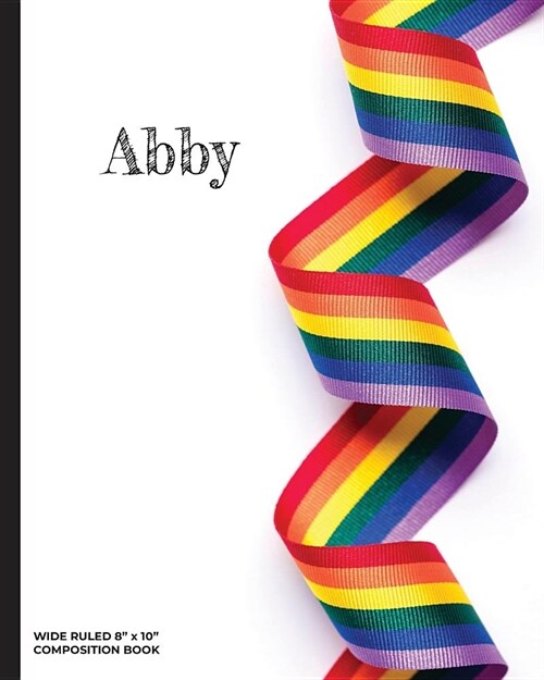 Abby - Wide Ruled Composition Book: Show Your Lgbtq Pride with This Personalized Rainbow Ribbon Notebook Thats Perfect for Home, Office or School! (Paperback)