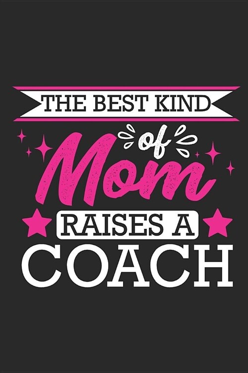 The Best Kind of Mom Raises a Coach: Small 6x9 Coach Notebook, Journal or Planner, 110 Lined Pages, Christmas, Birthday or Anniversary Gift Idea (Paperback)