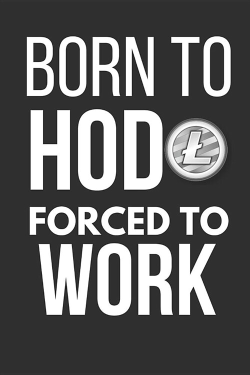 Born to Hodl Forced to Work: Funny Litecoin Ltc Small Notebook / Journal (Paperback)