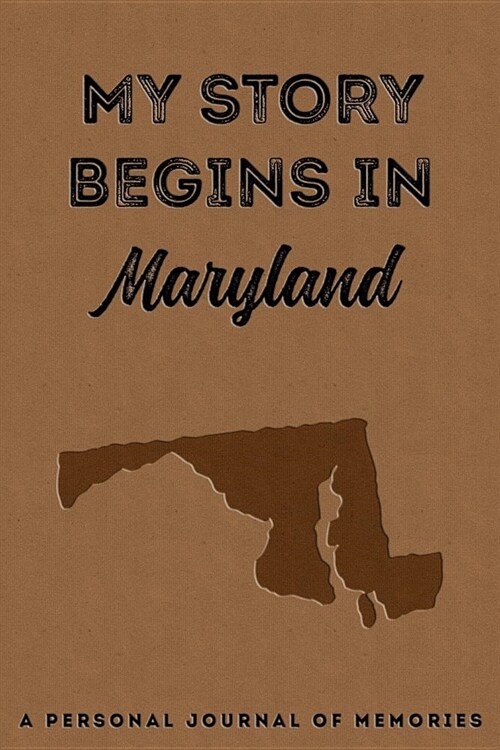 My Story Begins in Maryland: A Personal Journal of Memories: My Autobiography Workbook Write Your Own Memoirs Keepsake Notebook Tan (Paperback)