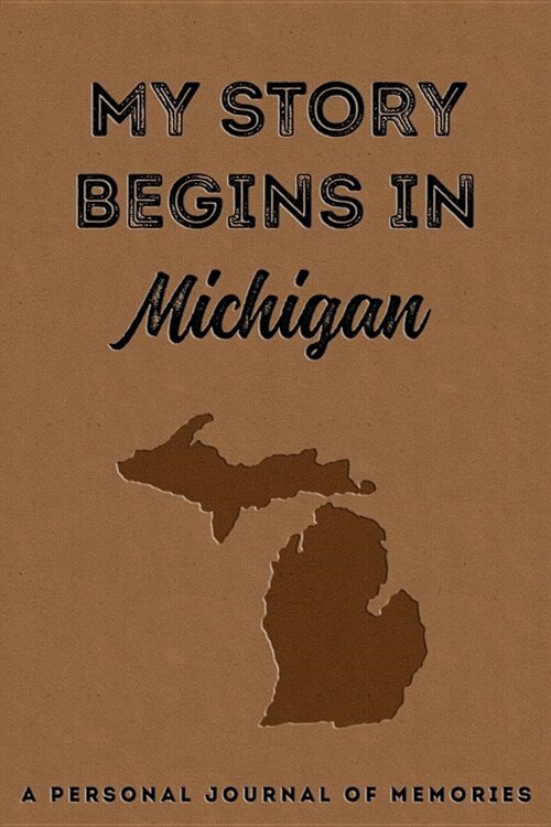 My Story Begins in Michigan: A Personal Journal of Memories: My Autobiography Workbook Write Your Own Memoirs Keepsake Notebook Tan (Paperback)