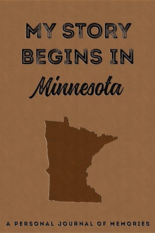 My Story Begins in Minnesota: A Personal Journal of Memories: My Autobiography Workbook Write Your Own Memoirs Keepsake Notebook Tan (Paperback)