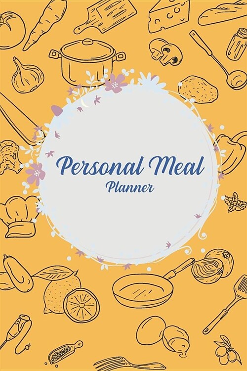 Personal Meal Planner: Yellow Food Cover, Track and Plan Your Meals Weekly with Grocery List 6 X 9 (Paperback)